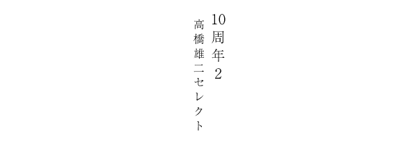 10周年2 高橋雄二セレクト